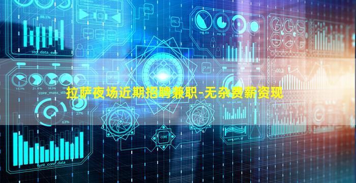 拉萨夜场近期招聘兼职-无杂费薪资现